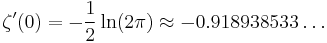 \zeta^{\prime}(0) = -\frac{1}{2}\ln(2\pi)\approx -0.918938533\ldots