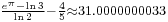 {}_{ \frac{e^{\pi}-\ln3}{\ln2}-\frac{4}{5}\approx 31.0000000033}