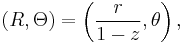 (R, \Theta) = \left(\frac{r}{1 - z}, \theta\right),