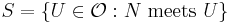 S=\{U\in\mathcal{O}:N\text{ meets }U\}\,