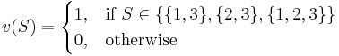 
v(S) = 
\begin{cases} 
  1,  & \text{if }S \in \left\{ \{1,3\},\{2,3\},\{1,2,3\} \right\}\\
  0, & \text{otherwise}\\
\end{cases}
