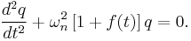 
\frac{d^{2}q}{dt^{2}} %2B \omega_{n}^{2} \left[1 %2B f(t) \right] q = 0.
