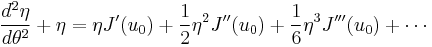 
\frac{d^{2}\eta}{d\theta^{2}} %2B \eta  = \eta J^{\prime}(u_{0}) %2B \frac{1}{2} \eta^{2} J^{\prime\prime}(u_{0}) %2B \frac{1}{6} \eta^{3} J^{\prime\prime\prime}(u_{0}) %2B \cdots
