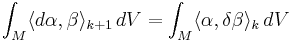 \int_M \langle d\alpha,\beta\rangle_{k%2B1} \,dV = \int_M\langle\alpha,\delta\beta\rangle_k \,dV