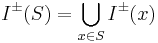 I^\pm(S) = \bigcup_{x \in S} I^\pm(x) 