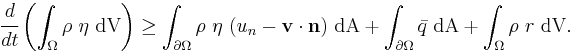 
    \cfrac{d}{dt}\left(\int_{\Omega} \rho~\eta~\text{dV}\right) \ge
    \int_{\partial \Omega} \rho~\eta~(u_n - \mathbf{v}\cdot\mathbf{n})~\text{dA} %2B 
    \int_{\partial \Omega} \bar{q}~\text{dA} %2B \int_{\Omega} \rho~r~\text{dV}.
  