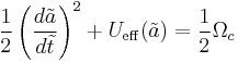 \frac{1}{2}\left( \frac{d\tilde{a}}{d\tilde{t}}\right)^2 %2B U_{\rm eff}(\tilde{a})=\frac{1}{2}\Omega_c