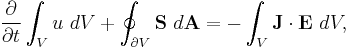 \frac{\partial}{\partial t} \int_V u \  dV %2B \oint_{\partial V}\mathbf{S} \  d\mathbf{A} = -\int_V\mathbf{J}\cdot\mathbf{E} \ dV,