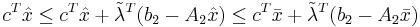 c^T \hat{x} \leq c^T  \hat{x} %2B\tilde{\lambda}^T(b_2-A_2 \hat{x} ) \leq c^T  \bar{x} %2B\tilde{\lambda}^T(b_2-A_2 \bar{x} ) 