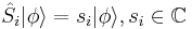 \hat{S}_{i}|\phi\rangle = s_{i}|\phi\rangle,  s_{i}\in\mathbb{C}