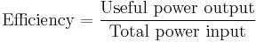 

\mathrm{Efficiency}=\frac{\mathrm{Useful\ power\ output}}{\mathrm{Total\ power\ input}}
