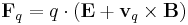 \mathbf{F}_q = q \cdot (\mathbf{E} %2B \mathbf{v}_q \times \mathbf{B}) \,