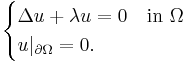 \begin{cases}
\Delta u %2B \lambda u = 0& \rm{in\ }\Omega\\
u|_{\partial\Omega} =0.&
\end{cases}
