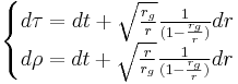 
\begin{cases}
d\tau = dt %2B \sqrt{\frac{r_{g}}{r}}\frac{1}{(1-\frac{r_{g}}{r})}dr~\\
d\rho = dt %2B \sqrt{\frac{r}{r_{g}}}\frac{1}{(1-\frac{r_{g}}{r})}dr~
\end{cases}
