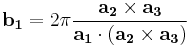 \mathbf{b_{1}}=2 \pi \frac{\mathbf{a_{2}} \times \mathbf{a_{3}}}{\mathbf{a_{1}} \cdot (\mathbf{a_{2}} \times \mathbf{a_{3}})}