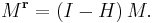 M^{\mathbf r}=\left(I-H \right) M.