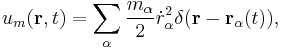 
u_m(\mathbf{r},t) = \sum_{\alpha} \frac{m_{\alpha}}{2} \dot{r}^2_{\alpha}
\delta(\mathbf{r}-\mathbf{r}_{\alpha}(t)),
