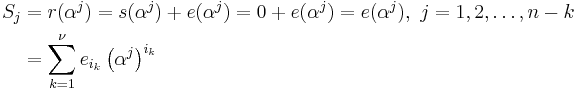 
\begin{align}
S_j &= r(\alpha^j) = s(\alpha^j) %2B e(\alpha^j) = 0 %2B e(\alpha^j) = e(\alpha^j), \ j=1,2,\ldots,n-k \\
    &= \sum_{k=1}^{\nu} e_{i_k} \left( \alpha^{j} \right)^{i_k}
\end{align}
