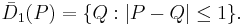 \bar D_1(P)=\{Q:|P-Q| \leq 1\}.\,