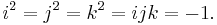 i^2 = j^2 = k^2 = ijk = -1. \, 