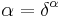 \alpha = \delta^\alpha