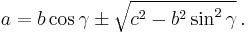 \, a=b\cos\gamma \pm \sqrt{c^2 -b^2\sin^2\gamma}\,.