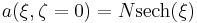 a(\xi,\zeta = 0) = N \operatorname{sech} (\xi) 