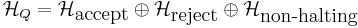 \mathcal{H}_Q=\mathcal{H}_\mbox{accept} \oplus \mathcal{H}_\mbox{reject} \oplus \mathcal{H}_\mbox{non-halting}