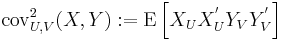 
\operatorname{cov}_{U,V}^2(X,Y)�:= \operatorname{E}\left[X_U X_U^\mathrm{'} Y_V Y_V^\mathrm{'}\right]
