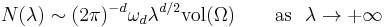 
N(\lambda)\sim (2\pi)^{-d} \omega_d \lambda ^{d/2}\mathrm{vol} (\Omega)\qquad \text{as}\ \  \lambda\to %2B\infty 
