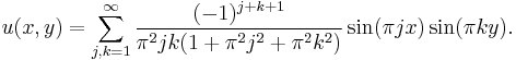 u(x,y) = \sum_{j,k=1}^\infty { (-1)^{j%2Bk%2B1} \over \pi^2 jk (1%2B\pi^2 j^2%2B\pi^2 k^2) } \sin(\pi jx) \sin (\pi ky).