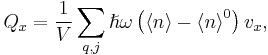 Q_x=\frac{1}{V} \sum_{q,j} {\hslash \omega \left (\left \langle n \right \rangle-{ \left \langle n \right \rangle}^0 \right)v_x}\text{,}