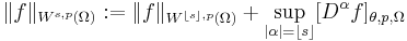  \|f \| _{W^{s, p}(\Omega)}�:= \|f\|_{W^{\lfloor s \rfloor,p}(\Omega)} %2B \sup_{|\alpha| = \lfloor s \rfloor} [D^\alpha f]_{\theta, p, \Omega} 