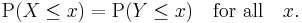 \operatorname{P}(X \le x) = \operatorname{P}(Y \le x)\quad\hbox{for all}\quad x.