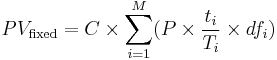 PV_\text{fixed} = C \times \sum_{i=1}^M ( P \times \frac{t_i}{T_i} \times df_i )