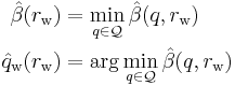 \begin{align}
\hat{\beta}        ({r_{\rm w}})
  &=      \min_{q \in \mathcal{Q}} {\hat{\beta}}(q, {r_{\rm w}})\\
{\hat{q}_{{\rm w}}}({r_{\rm w}})
  &= \arg \min_{q \in \mathcal{Q}} {\hat{\beta}}(q, {r_{\rm w}})
\end{align}
