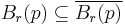 B_r(p) \subseteq \overline{ B_r(p) }