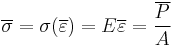  \overline \sigma = \sigma (\overline \varepsilon) = E\overline \varepsilon = \frac{\overline P}{A} 