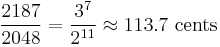 \frac{2187}{2048} = \frac{3^7}{2^{11}} \approx 113.7\text{ cents}