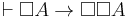 \vdash \Box A \rightarrow \Box \Box A