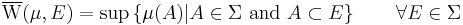 \overline{\mathrm{W}}(\mu,E)=\sup\left\{\mu(A)|A\in\Sigma\text{ and }A\subset E \right\}\qquad\forall E\in\Sigma