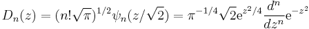 D_n(z) = (n! \sqrt{\pi})^{1/2} \psi_n(z/\sqrt{2}) = \pi^{-1/4} \sqrt{2} \mathrm{e}^{z^2/4} \frac{d^n}{dz^n} \mathrm{e}^{-z^2}