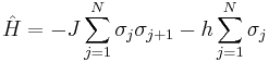 \hat H = -J \sum_{j =1}^{N} \sigma_j \sigma_{j%2B1} - h \sum_{j =1}^{N} \sigma_j 