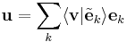 
\mathbf{u} = \sum_{k} \langle \mathbf{v} | \tilde{\mathbf{e}}_{k} \rangle \mathbf{e}_{k}
