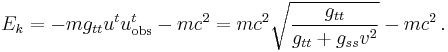 E_k = - m g_{tt} u^t u_{\text{obs}}^t - m c^2 = m c^2 \sqrt{\frac{g_{tt}}{g_{tt} %2B g_{ss} v^2}} - m c^2\,.