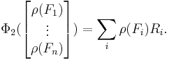 
\Phi_2 (\begin{bmatrix} \rho(F_1) \\ \vdots \\ \rho(F_n)\end{bmatrix}) = \sum _i \rho (F_i) R_i.
