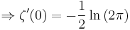 \Rightarrow \zeta'(0)=-\frac{1}{2} \ln\left(2 \pi\right)