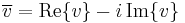 \overline v = \operatorname{Re}\{v\} - i\,\operatorname{Im}\{v\}