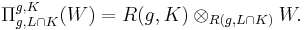 \Pi^{g,K}_{g,L\cap K}(W) = R(g,K)\otimes_{R(g,L\cap K)}W.