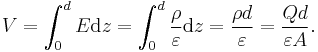 V= \int_0^d E \mathrm{d}z = \int_0^d \frac{\rho}{\varepsilon} \mathrm{d}z = \frac{\rho d}{\varepsilon} = \frac{Qd}{\varepsilon A}.